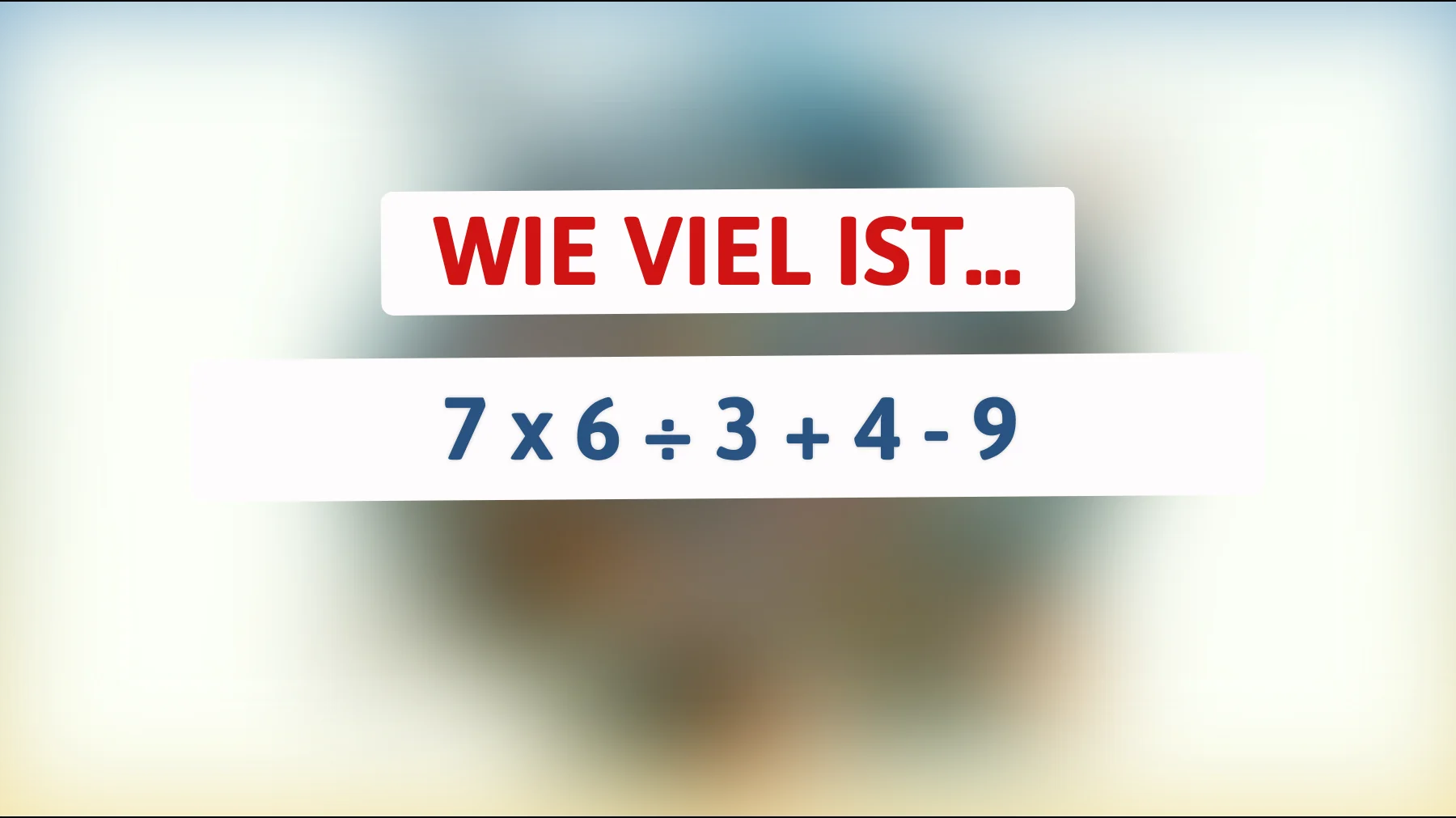 „Nur 2% der Menschen können diese Mathe-Herausforderung lösen: Wie viel ergibt 7 x 6 ÷ 3 + 4 - 9? Bist du dabei?“"