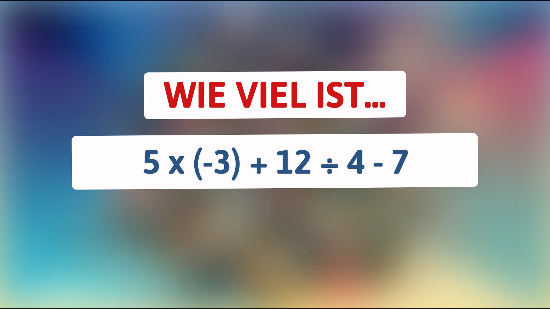 Nur 1% können das knifflige Rätsel lösen: Kannst du die richtige Antwort auf 5 x (-3) + 12 ÷ 4 - 7 finden?"